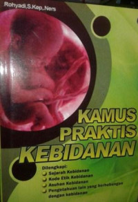 Image of Kamus praktis kebidanan dilengkapi sejarah kebidanan, kode etik kebidanan, asuhan kebidanan, pengetahuan lain yang berhubungan dengan kebidanan
