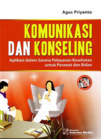 Image of Komunikasi dan Konseling : Aplikasi dalam Sarana Pelayanan Kesehatan untuk Perawat dan Bidan