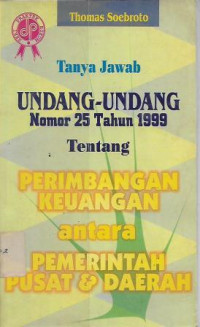 Image of Tanya Jawab Undang-undang Nomor 25 Tahun 1999 tentang Perimbangan Keuangan antara Pemerintah Pusat & Daerah