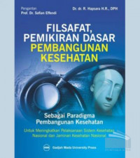 Image of FILSAFAT, PEMIKIRAN DASAR PEMBANGUNAN KESEHATAN : Sebagai Pradigma Pembangunan Kesehatan Untuk Meningkatkan Pelaksanaan Sistem Kesehatan Nasional dan Jaminan Kesehatan Nasional