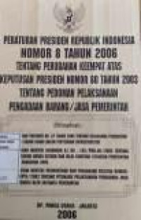 Image of Peraturan Presiden Republik Indonesia Nomor 8 Tahun 2006 tentang perubahan keempat atas keputusan Presiden no.80 tahun 2003 tentang pedoman pelaksanaan pengadaan barang / jasa pemerintah